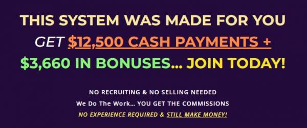 $12,500 CASH PAYMENTS + NO RECRUITING & NO SELLING NEEDED